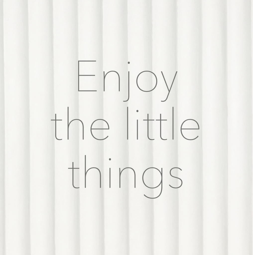 enjoy the little things