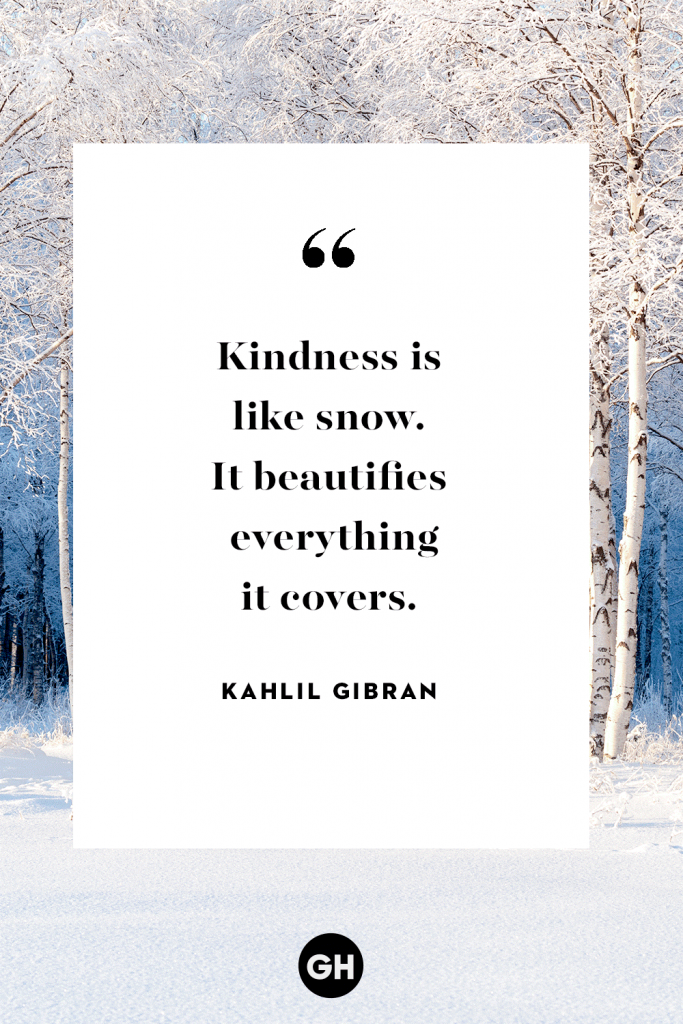 "Kindness is like snow. It beautifies everything it covers."