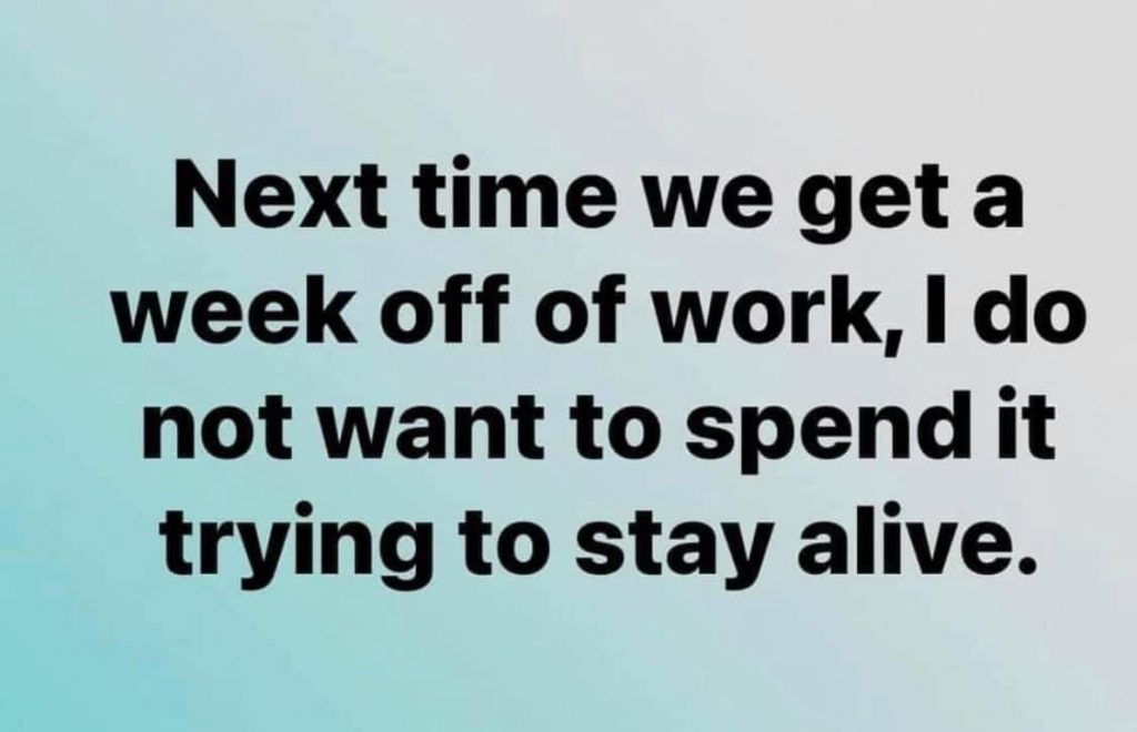 "Next Time we get a week off work, I do not want to spend it trying to stay alive."