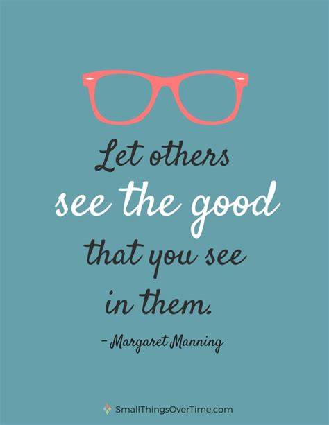 Let others see the good that you see in them Let others see the good that you see in them